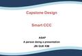 Capstone Design Smart CCC ASAP A person doing a presentation JIN GUK KIM.