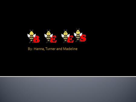 By: Hanna, Turner and Madeline  They pollinate crops to help them grow  Some provide us with sweet honey.