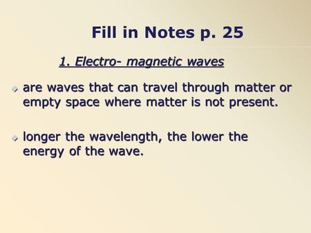 1. Electro- magnetic waves  are waves that can travel through matter or empty space where matter is not present.  longer the wavelength, the lower the.