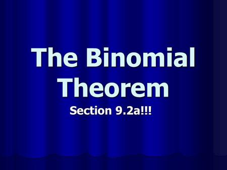 The Binomial Theorem Section 9.2a!!!. Powers of Binomials Let’s expand (a + b) for n = 0, 1, 2, 3, 4, and 5: n Do you see a pattern with the binomial.