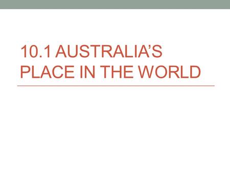 10.1 AUSTRALIA’S PLACE IN THE WORLD. EEZ: Exclusive Economic Zone Australia has the third largest EEZ in the world A nautical mile is.