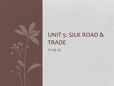 11.23.15 UNIT 5: SILK ROAD & TRADE. Wait for it…the Mongols!