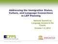 © 2012 Center For Public Policy Studies. All rights reserved. Addressing the Immigration Status, Culture, and Language Connections in LEP Planning National.