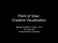 Point of View: Creative Visualization Spoken English II, Class 1 & 3 Dr. Janet Sio Fujian Normal University.