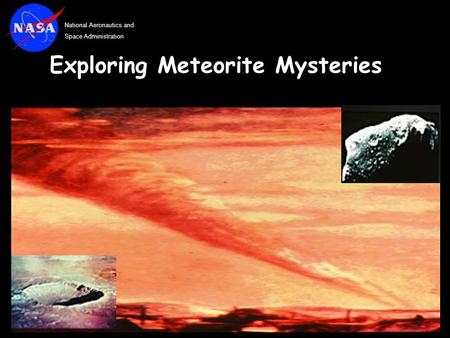 National Aeronautics and Space Administration Exploring Meteorite Mysteries.