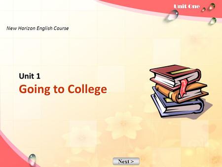 Next > Unit 1 Unit 1 Going to College New Horizon English Course.