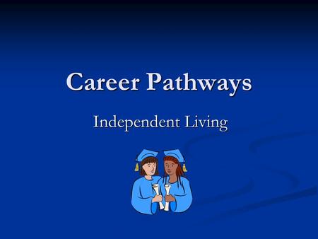 Career Pathways Independent Living Key Vocabulary 1. Independence– freedom through responsibility. 1. Independence– freedom through responsibility. 2.