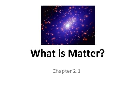 What is Matter? Chapter 2.1.