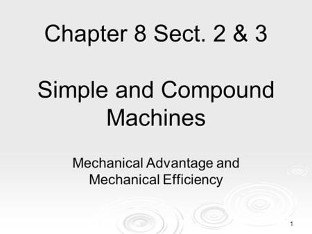 Chapter 8 Sect. 2 & 3 Simple and Compound Machines Mechanical Advantage and Mechanical Efficiency 1.