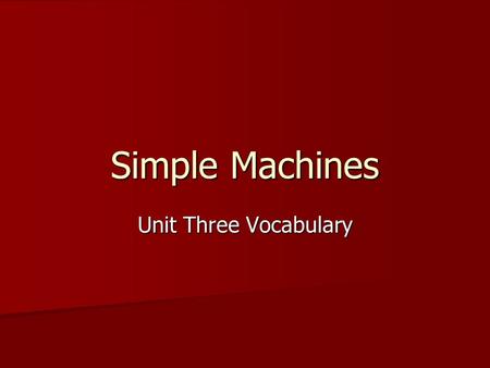 Simple Machines Unit Three Vocabulary. compound machine.