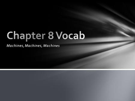 Machines, Machines, Machines. When a force moves an object in the direction you are pushing or pulling that object Work.