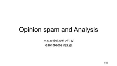 Opinion spam and Analysis 소프트웨어공학 연구실 G201592009 최효린 1 / 35.