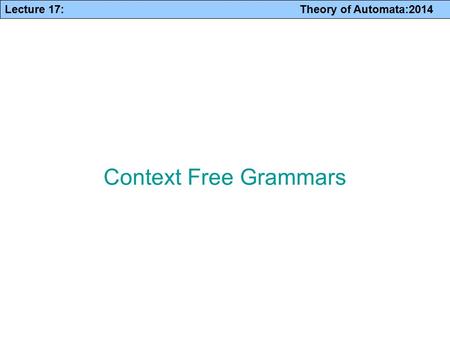 Lecture 17: Theory of Automata:2014 Context Free Grammars.