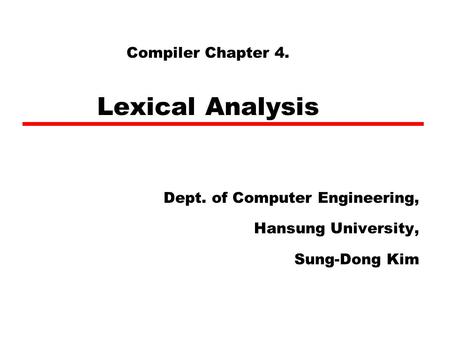 Compiler Chapter 4. Lexical Analysis Dept. of Computer Engineering, Hansung University, Sung-Dong Kim.