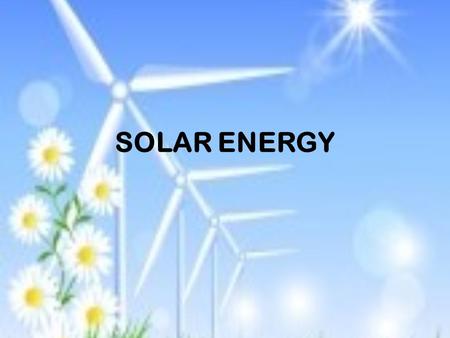 SOLAR ENERGY. Forms of Solar Energy Direct & Indirect solar radiation Wind Photovoltaic Biomass Tidal energy.