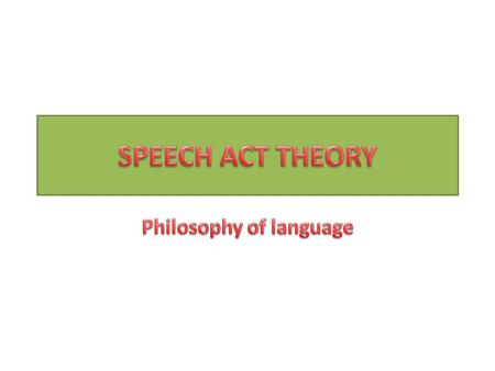 Aristotel‘s concept to language studies was to study true or false sentences - propositions; Thomas Reid described utterances of promising, warning, forgiving.