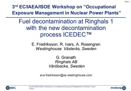 Slide 1 3rd EC/IAEA/ISOE Workshop on ”Occupational Exposure Management in Nuclear Power Plants” Fuel decontamination at Ringhals 1 with the new decontamination.