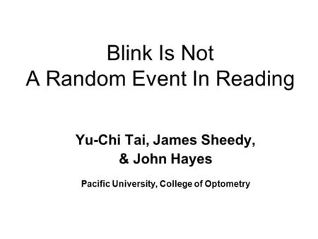 Blink Is Not A Random Event In Reading Yu-Chi Tai, James Sheedy, & John Hayes Pacific University, College of Optometry.