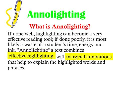 Annolighting What is Annolighting? If done well, highlighting can become a very effective reading tool; if done poorly, it is most likely a waste of a.