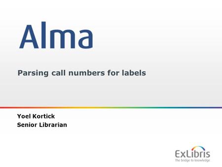 1 Parsing call numbers for labels Yoel Kortick Senior Librarian.