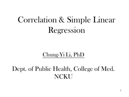 Correlation & Simple Linear Regression Chung-Yi Li, PhD Dept. of Public Health, College of Med. NCKU 1.