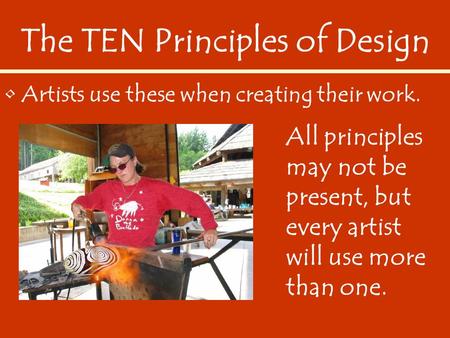 The TEN Principles of Design Artists use these when creating their work. All principles may not be present, but every artist will use more than one.