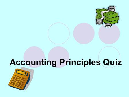 Accounting Principles Quiz. The Accounting Equation is A. Assets = Capital +Liabilities B. Assets = Capital -Liabilities C. Assets + Capital =Liabilities.