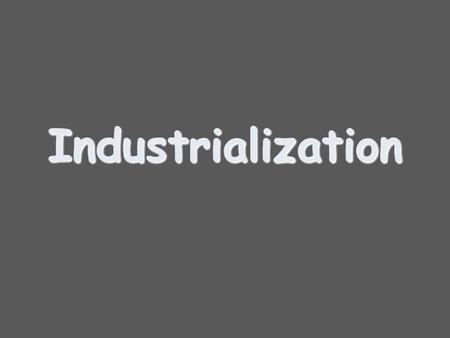 Industrialization Industrialization. The Industrial Revolution.