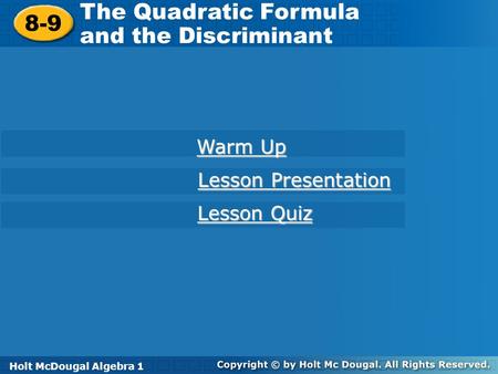 Holt McDougal Algebra 1 8-9 The Quadratic Formula and the Discriminant 8-9 The Quadratic Formula and the Discriminant Holt Algebra 1 Warm Up Warm Up Lesson.