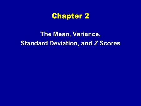 Chapter 2 The Mean, Variance, Standard Deviation, and Z Scores.