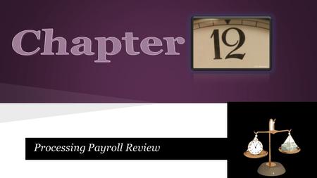 Processing Payroll Review. Lesson 12-1 Calculate regular hours. 1 1 Calculate overtime hours. 2 2 Calculate total hours. 3 3.