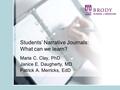 Students’ Narrative Journals: What can we learn? Maria C. Clay, PhD Janice E. Daugherty, MD Patrick A. Merricks, EdD.