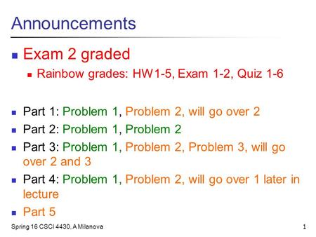 1 Announcements Exam 2 graded Rainbow grades: HW1-5, Exam 1-2, Quiz 1-6 Part 1: Problem 1, Problem 2, will go over 2 Part 2: Problem 1, Problem 2 Part.