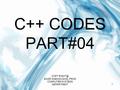 C++ CODES PART#04 1 COPY ENGR.SABA MUGHAL FROM COMPUTER SYSTEMS DEPARTMENT.