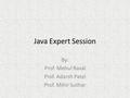 Java Expert Session By: Prof. Mehul Raval Prof. Adarsh Patel Prof. Mihir Suthar.