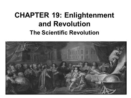 CHAPTER 19: Enlightenment and Revolution The Scientific Revolution.