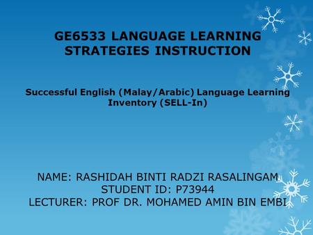 GE6533 LANGUAGE LEARNING STRATEGIES INSTRUCTION Successful English (Malay/Arabic) Language Learning Inventory (SELL-In) NAME: RASHIDAH BINTI RADZI RASALINGAM.