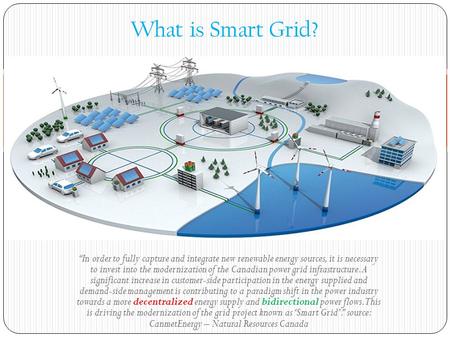 “In order to fully capture and integrate new renewable energy sources, it is necessary to invest into the modernization of the Canadian power grid infrastructure.