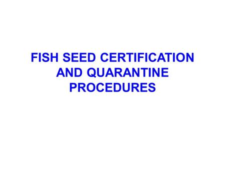 FISH SEED CERTIFICATION AND QUARANTINE PROCEDURES