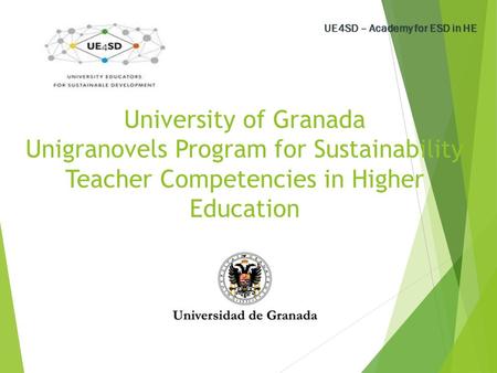 University of Granada Unigranovels Program for Sustainability Teacher Competencies in Higher Education UE4SD – Academy for ESD in HE.