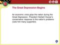 The Great Depression Begins An economic crisis grips the nation during the Great Depression. President Herbert Hoover’s conservative response to the nation’s.