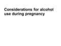 Considerations for alcohol use during pregnancy. Foetal alcohol spectrum disorder (FASD) It is known that prenatal exposure to alcohol can cause abnormalities.