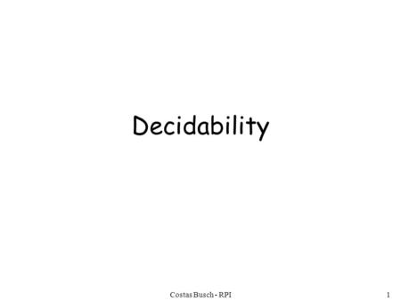 Costas Busch - RPI1 Decidability. Costas Busch - RPI2 Another famous undecidable problem: The halting problem.