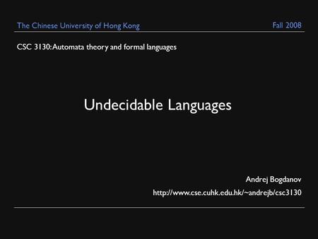 CSC 3130: Automata theory and formal languages Andrej Bogdanov  The Chinese University of Hong Kong Undecidable.