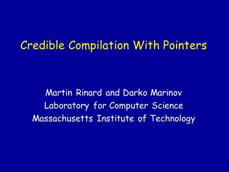 Credible Compilation With Pointers Martin Rinard and Darko Marinov Laboratory for Computer Science Massachusetts Institute of Technology.