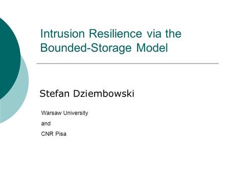 Intrusion Resilience via the Bounded-Storage Model Stefan Dziembowski Warsaw University and CNR Pisa.