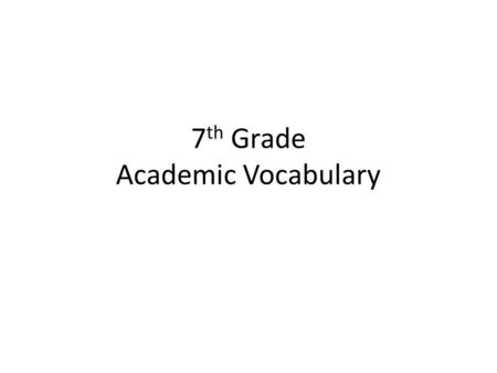 7 th Grade Academic Vocabulary. Adjustment- (n) an adaptation/change to fit a particular condition, position, or purpose. Exposure- (n) present in an.