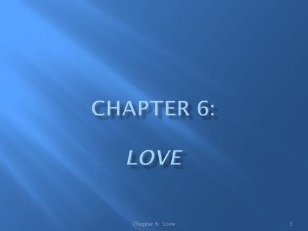 1Chapter 6: Love.  Self-acceptance  Acceptance by one’s partner  Appreciation of one another  Effective communication  Commitment 2Chapter 6: Love.