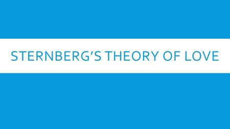 STERNBERG’S THEORY OF LOVE. LIKING  Liking: high intimacy, but no commitment or passion.  One enjoys another’s company, but there is no sexual attraction.