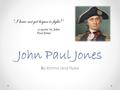 John Paul Jones “I have not yet begun to fight!” By Emma and Fluke